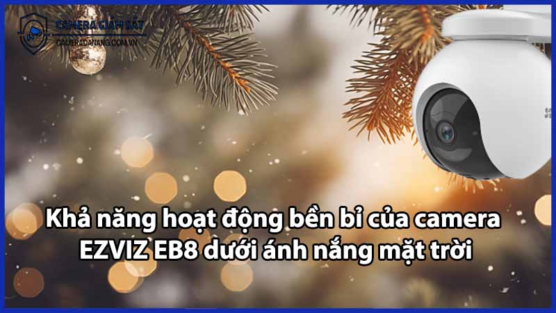 Khả năng hoạt động bền bỉ của camera EZVIZ EB8 dưới ánh nắng mặt trời