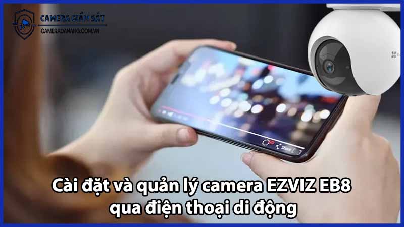 Cài đặt và quản lý camera EZVIZ EB8 qua điện thoại di động