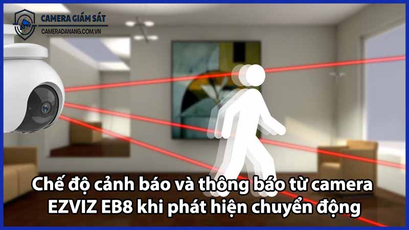 Chế độ cảnh báo và thông báo từ camera EZVIZ EB8 khi phát hiện chuyển động