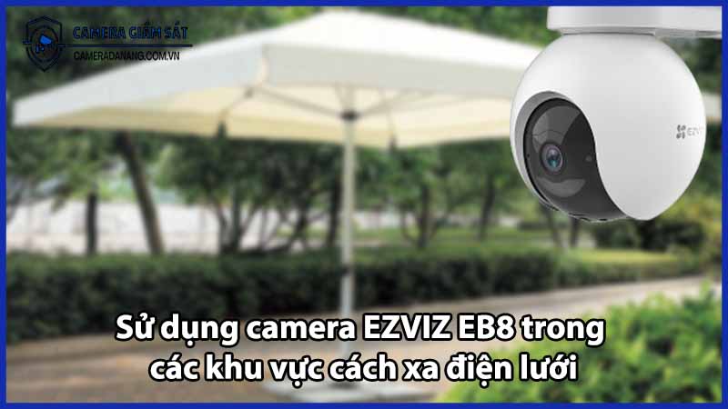 Sử dụng camera EZVIZ EB8 trong các khu vực cách xa điện lưới