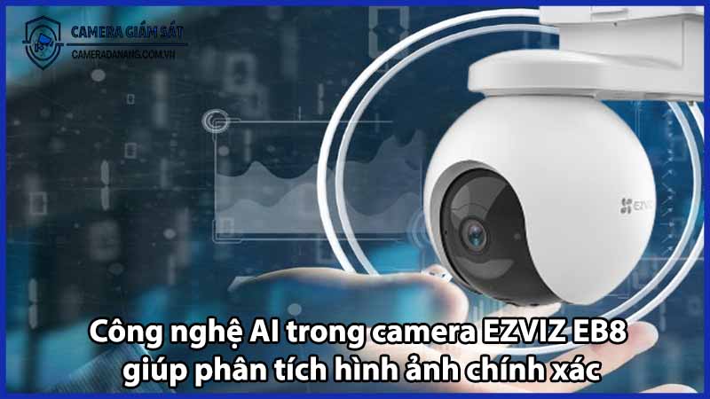 Công nghệ AI trong camera EZVIZ EB8 giúp phân tích hình ảnh chính xác