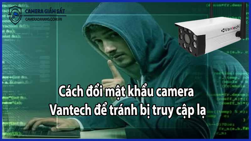 Cách đổi mật khẩu camera Vantech để tránh bị truy cập lạ