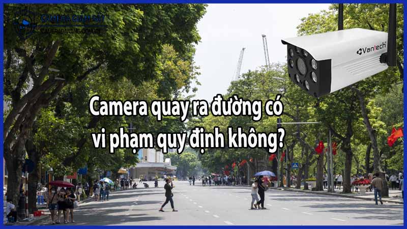 Camera quay ra đường có vi phạm quy định không?