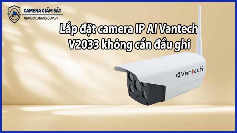 Lắp đặt camera IP AI Vantech V2033 không cần đầu ghi