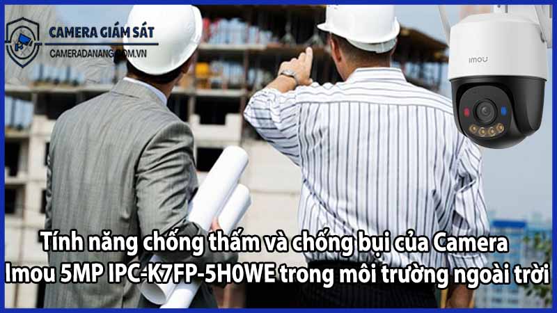 Tính năng chống thấm và chống bụi của Camera Imou 5MP IPC-K7FP-5H0WE trong môi trường ngoài trời