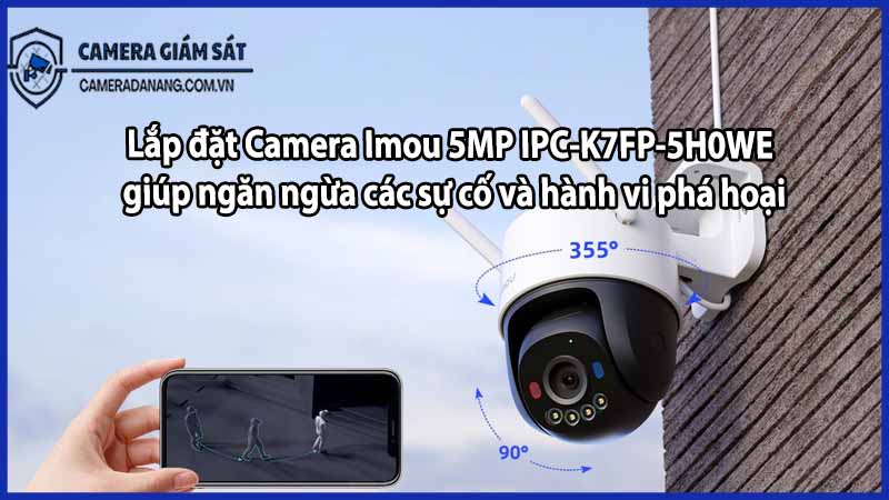 Lắp đặt Camera Imou 5MP IPC-K7FP-5H0WE giúp ngăn ngừa các sự cố và hành vi phá hoại