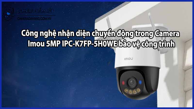 Công nghệ nhận diện chuyển động trong Camera Imou 5MP IPC-K7FP-5H0WE bảo vệ công trình
