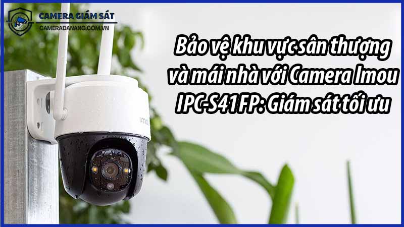 bao-ve-khu-vuc-san-thuong-va-mai-nha-voi-camera-imou-ipc-s41fp-giam-sat-toi-uu-0