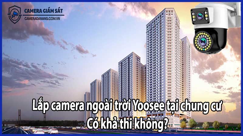 Lắp camera ngoài trời Yoosee tại chung cư – Có khả thi không?