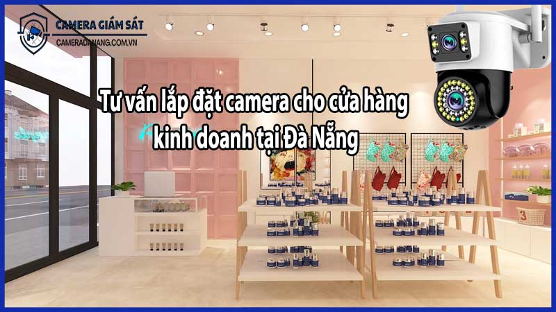 Tư vấn lắp đặt camera cho cửa hàng kinh doanh tại Đà Nẵng
