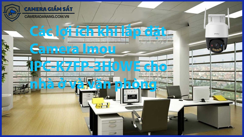 cac-loi-ich-khi-lap-dat-camera-imou-ipc-k7fp-3h0we-cho-nha-o-va-van-phong-0