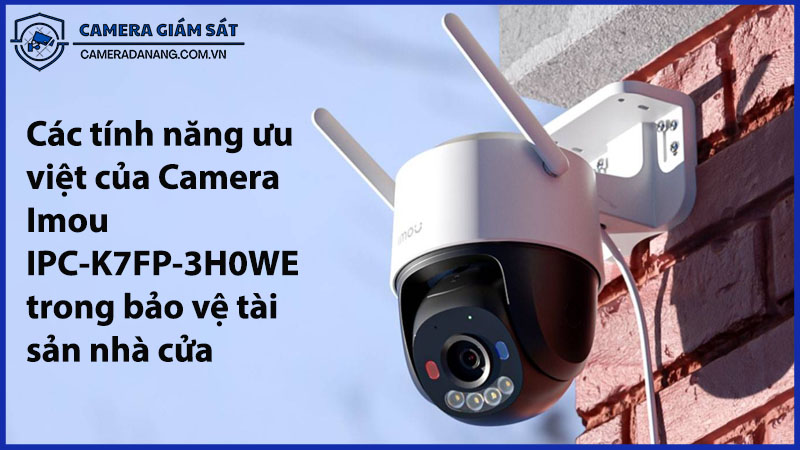 cac-tinh-nang-uu-viet-cua-camera-imou-ipc-k7fp-3h0we-trong-bao-ve-tai-san-nha-cua-0