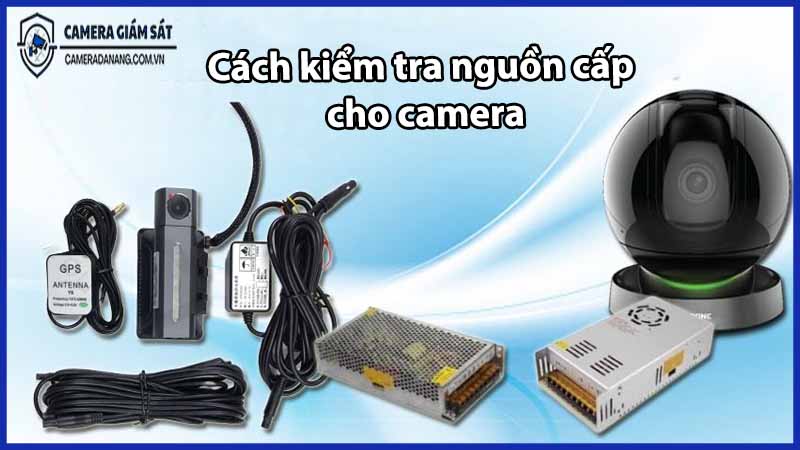 cach-kiem-tra-nguon-cap-cho-camera