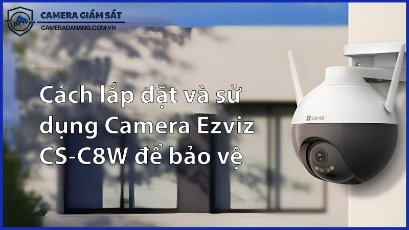 cach-lap-dat-va-su-dung-camera-ezviz-cs-c8w-de-bao-ve-tai-san-cua-gia-dinh-ban-0
