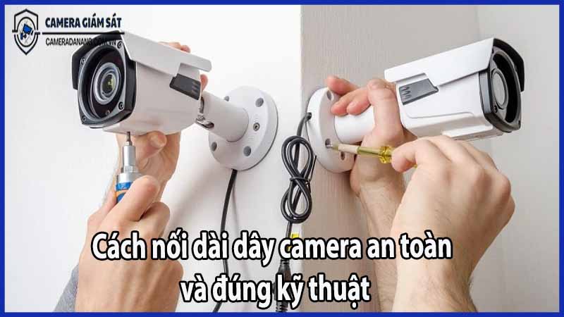 cach-noi-dai-day-camera-an-toan-va-dung-ky-thuat