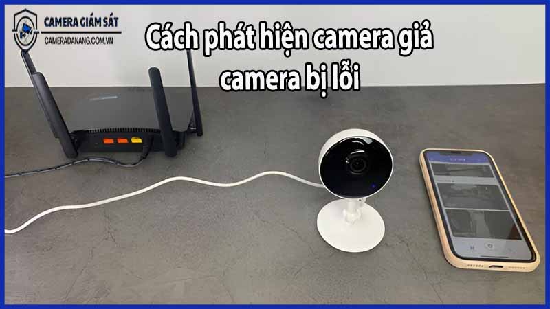 cach-phat-hien-camera-gia-camera-bi-loi