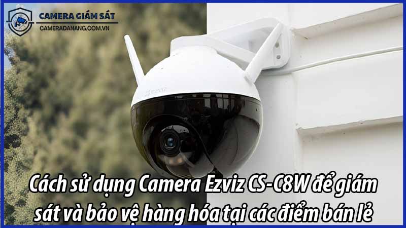 cach-su-dung-camera-ezviz-cs-c8w-de-giam-sat-va-bao-ve-hang-hoa-tai-cac-diem-ban-le-0