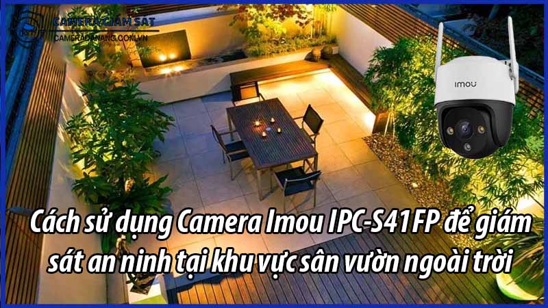 cach-su-dung-camera-imou-ipc-s41fp-de-giam-sat-an-ninh-tai-khu-vuc-san-vuon-ngoai-troi-0