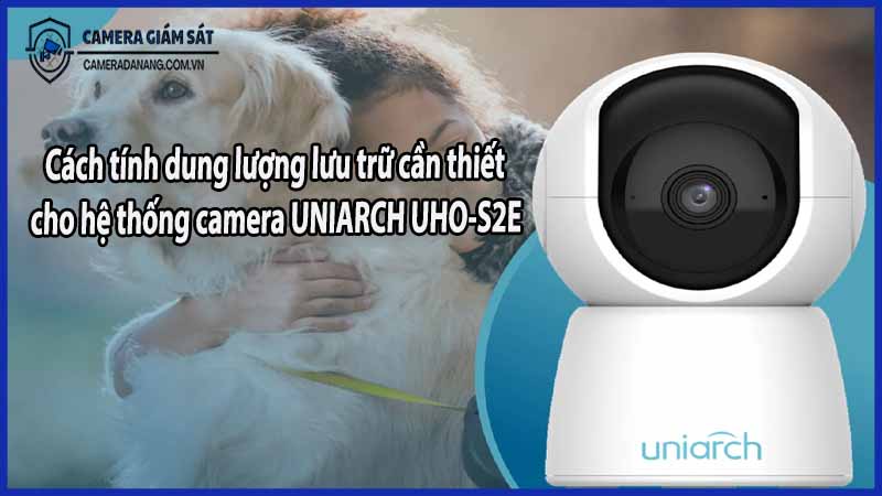 cach-tinh-dung-luong-luu-tru-can-thiet-cho-he-thong-camera-uniarch-uho-s2e
