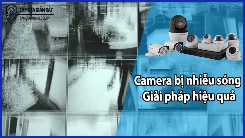 camera-bi-nhieu-song-giai-phap-hieu-qua