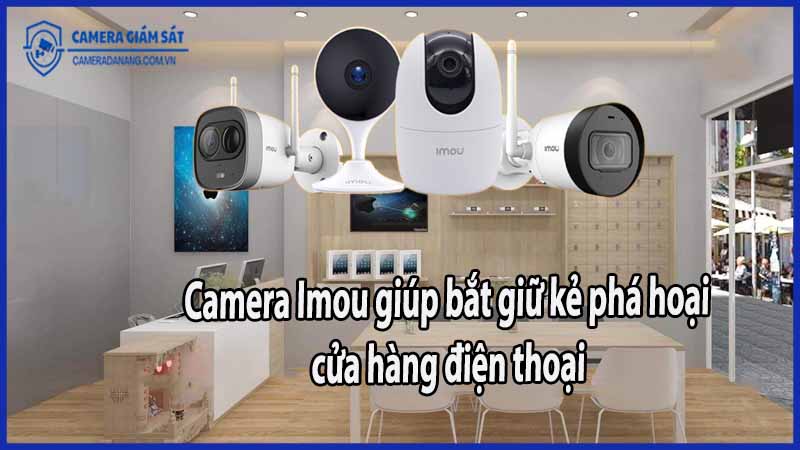 camera-imou-giup-bat-giu-ke-pha-hoai-cua-hang-dien-thoai