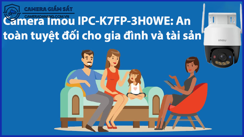 camera-imou-ipc-k7fp-3h0we-an-toan-tuyet-doi-cho-gia-dinh-va-tai-san-0