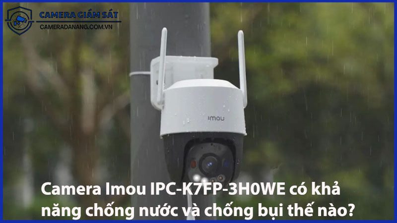 camera-imou-ipc-k7fp-3h0we-co-kha-nang-chong-nuoc-va-chong-bui-the-nao-0