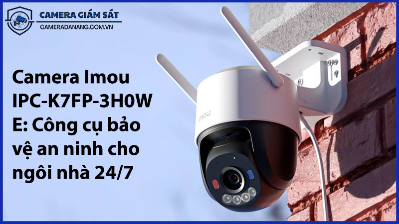 camera-imou-ipc-k7fp-3h0we-cong-cu-bao-ve-an-ninh-cho-ngoi-nha-24-7-0