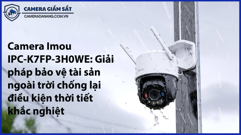 camera-imou-ipc-k7fp-3h0we-giai-phap-bao-ve-tai-san-ngoai-troi-chong-lai-dieu-kien-thoi-tiet-khac-nghiet-0
