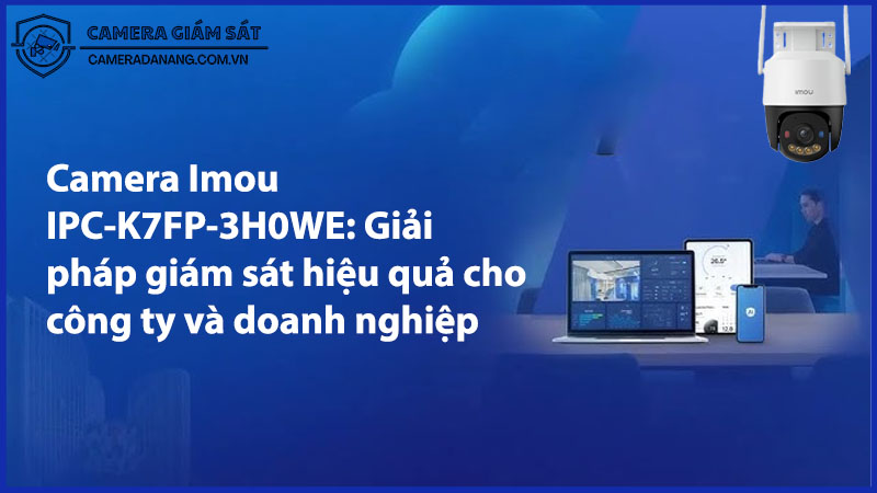 camera-imou-ipc-k7fp-3h0we-giai-phap-giam-sat-hieu-qua-cho-cong-ty-va-doanh-nghiep-0