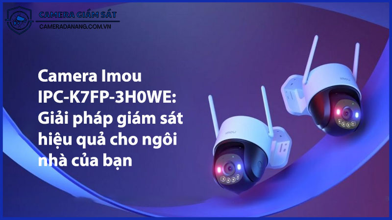 camera-imou-ipc-k7fp-3h0we-giai-phap-giam-sat-hieu-qua-cho-ngoi-nha-cua-ban-0