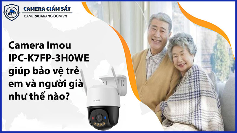camera-imou-ipc-k7fp-3h0we-giup-bao-ve-tre-em-va-nguoi-gia-nhu-the-nao-0