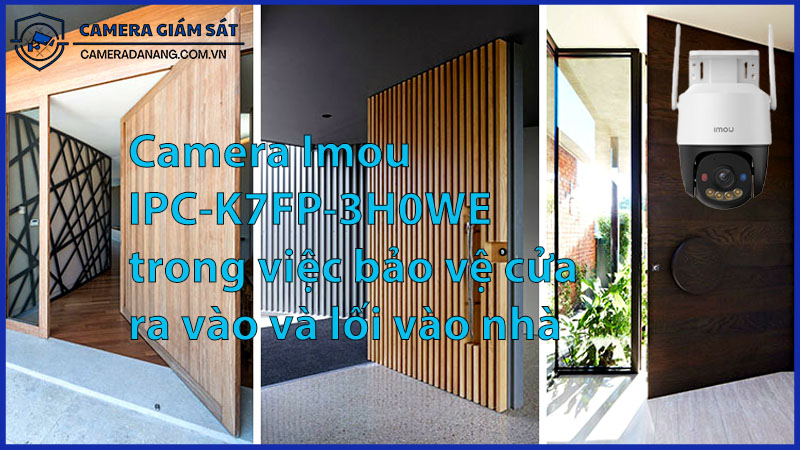camera-imou-ipc-k7fp-3h0we-trong-viec-bao-ve-cua-ra-vao-va-loi-vao-nha-0