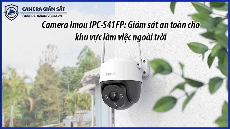 camera-imou-ipc-s41fp-giam-sat-an-toan-cho-khu-vuc-lam-viec-ngoai-troi-0