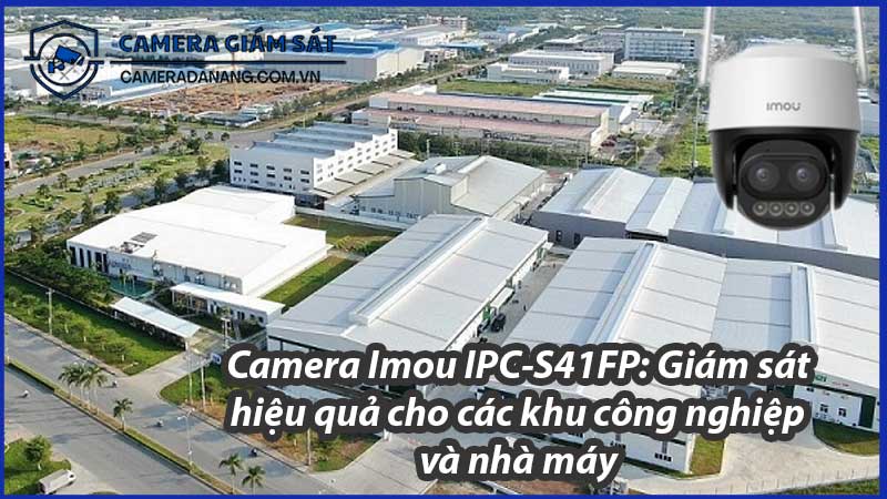 camera-imou-ipc-s41fp-giam-sat-hieu-qua-cho-cac-khu-cong-nghiep-va-nha-may-0