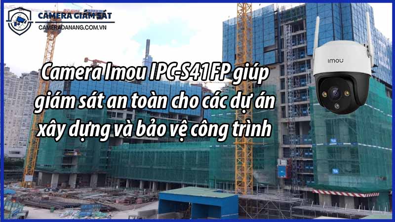 camera-imou-ipc-s41fp-giup-giam-sat-an-toan-cho-cac-du-an-xay-dung-va-bao-ve-cong-trinh-0