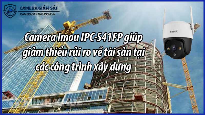 camera-imou-ipc-s41fp-giup-giam-thieu-rui-ro-ve-tai-san-tai-cac-cong-trinh-xay-dung-0