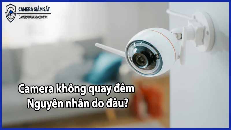camera-khong-quay-dem-nguyen-nhan-do-dau
