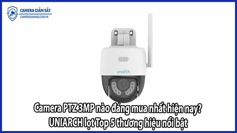 camera-ptz-3mp-nao-dang-mua-nhat-hien-nay-uniarch-lot-top-5-thuong-hieu-noi-bat