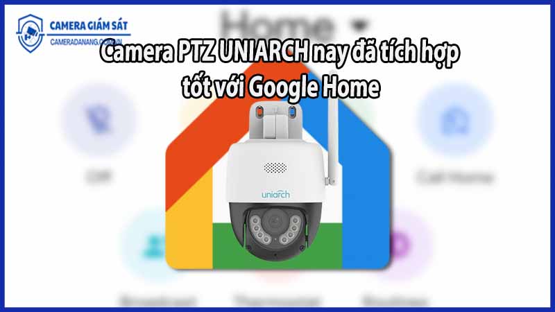 camera-ptz-uniarch-nay-da-tich-hop-tot-voi-google-home
