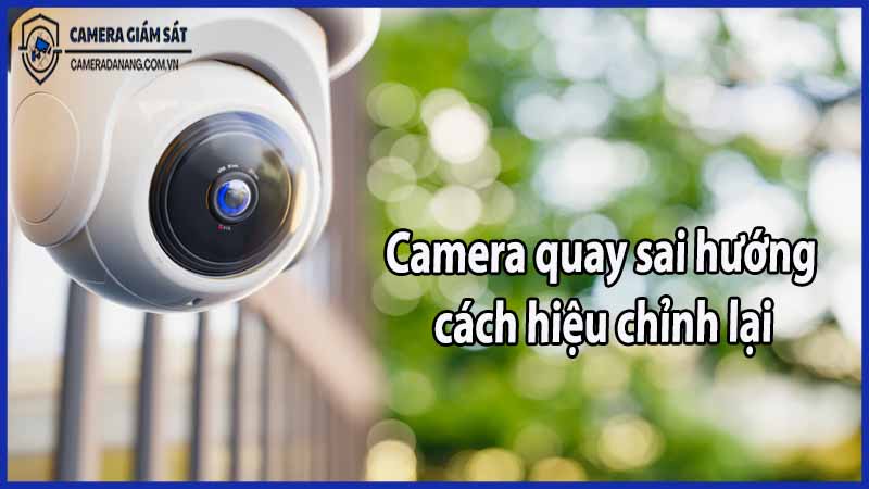 camera-quay-sai-huong-cach-hieu-chinh-lai