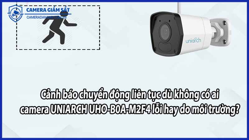 canh-bao-chuyen-dong-lien-tuc-du-khong-co-ai-camera-uniarch-uho-b0a-m2f4-loi-hay-do-moi-truong