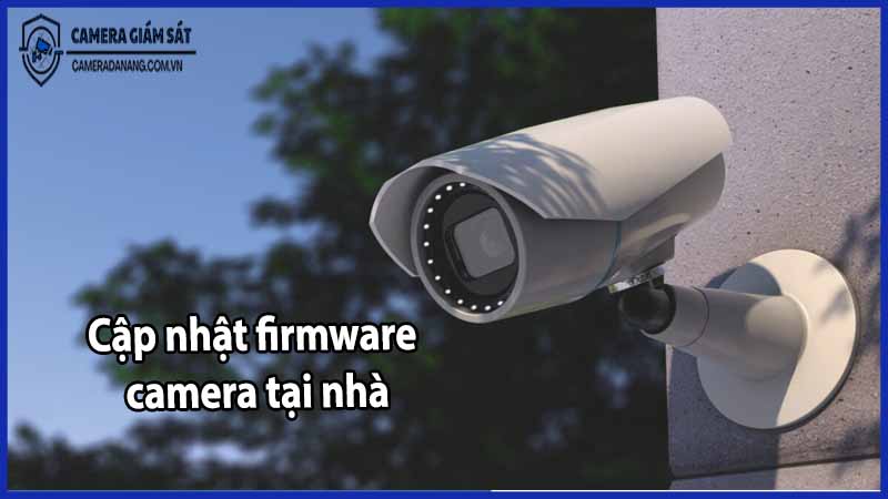 cap-nhat-firmware-camera-tai-nha
