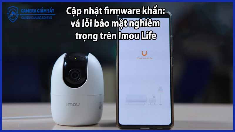 cap-nhat-firmware-khan-va-loi-bao-mat-nghiem-trong-tren-imou-life