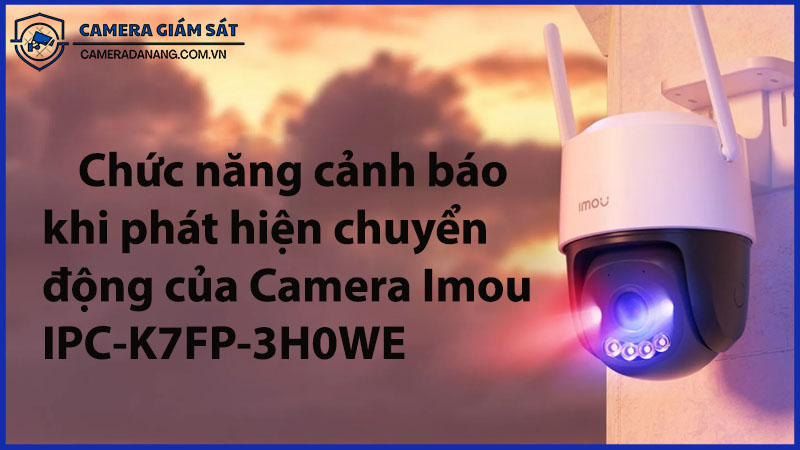 chuc-nang-canh-bao-khi-phat-hien-chuyen-dong-cua-camera-imou-ipc-k7fp-3h0we-0