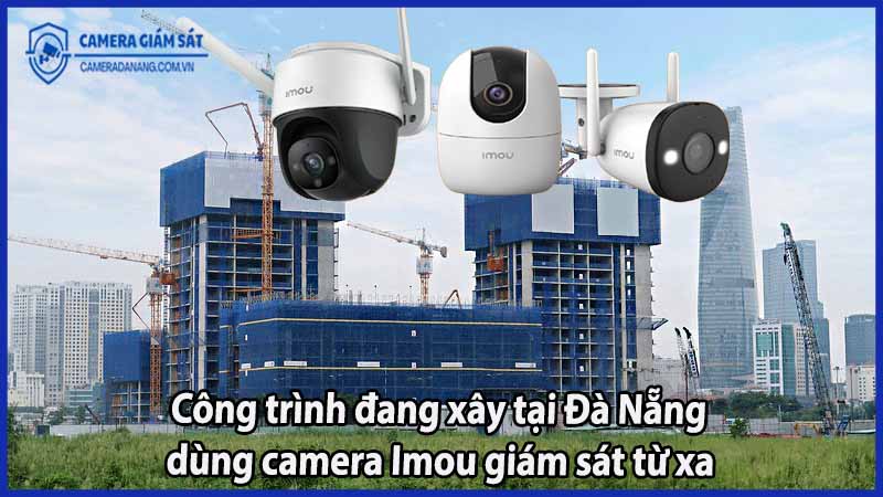 cong-trinh-dang-xay-tai-da-nang-dung-camera-imou-giam-sat-tu-xa