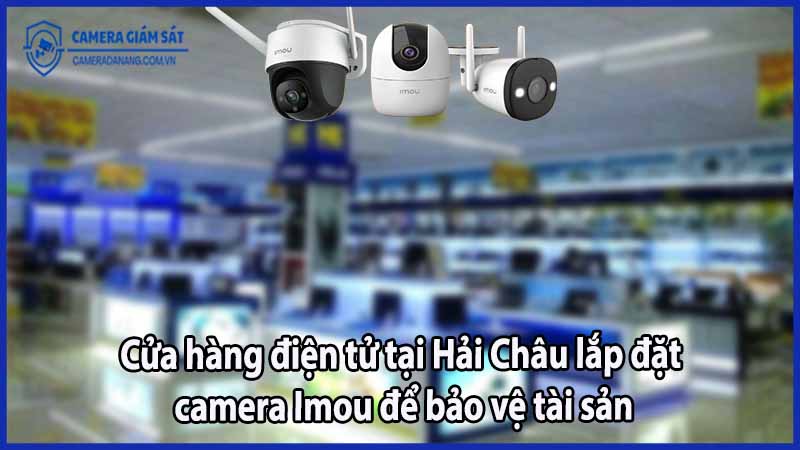cua-hang-dien-tu-tai-hai-chau-lap-dat-camera-imou-de-bao-ve-tai-san
