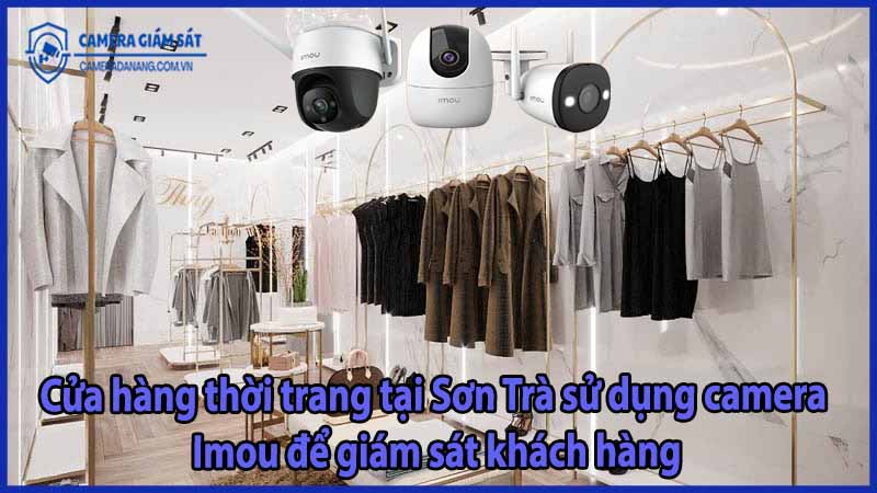 cua-hang-thoi-trang-tai-son-tra-su-dung-camera-imou-de-giam-sat-khach-hang
