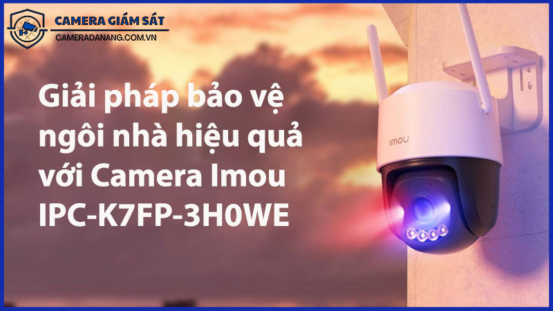 giai-phap-bao-ve-ngoi-nha-hieu-qua-voi-camera-imou-ipc-k7fp-3h0we-0
