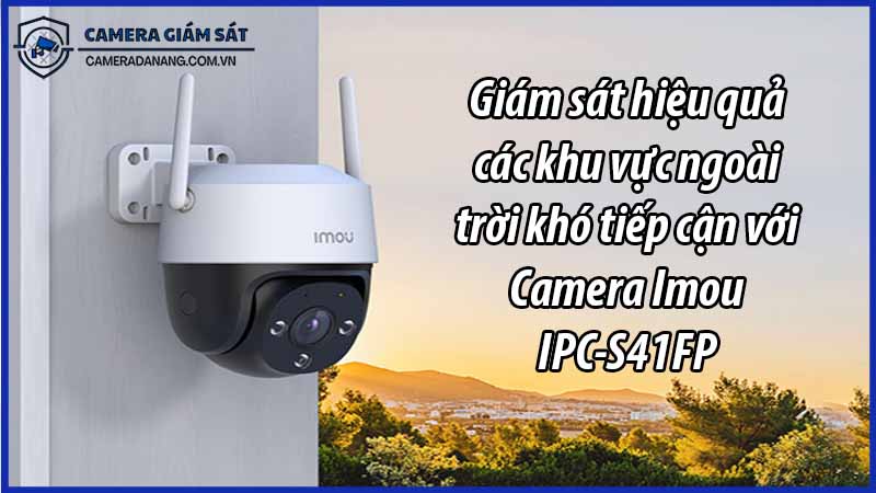 giam-sat-hieu-qua-cac-khu-vuc-ngoai-troi-kho-tiep-can-voi-camera-imou-ipc-s41fp-0